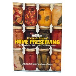 Bernardin Complete Book of Home Preserving 400 Delicious and Creative Recipes